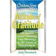 Chicken Soup for the Soul: Attitude of Gratitude 101 Stories About Counting Your Blessings & the Power of Thankfulness