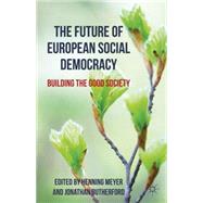 The Future of European Social Democracy Building the Good Society