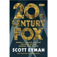 20th Century-Fox Darryl F. Zanuck and the Creation of the Modern Film Studio