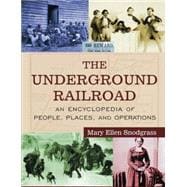 The Underground Railroad: An Encyclopedia of People, Places, and Operations: An Encyclopedia of People, Places, and Operations