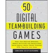 50 Digital Team-Building Games Fast, Fun Meeting Openers, Group Activities and Adventures using Social Media, Smart Phones, GPS, Tablets, and More