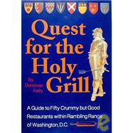 The Quest for the Holy Grill: The Search for Fifty Crummy But Good Restaurants Within Rambling Range of Washington, D. C.