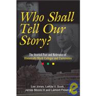 Who Shall Tell Our Story? : The Storied Past and Relevance of Historically Black Colleges and Universities