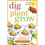 Dig, Plant, Grow : A Kid's Guide to Gardening