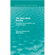 The Data Bank Society (Routledge Revivals): Organizations, Computers and Social Freedom
