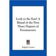 Look To The East!: A Ritual Of The First Three Degrees Of Freemasonry