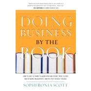 Doing Business by the Book: How to Craft a Crowd-pleasing Book and Attract More Clients and Speaking Engagements Than You Ever Thought Possible