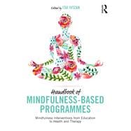 Handbook of Mindfulness-based Programmes: Every established intervention, from medicine to education