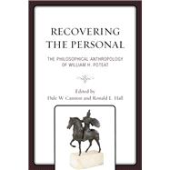 Recovering the Personal The Philosophical Anthropology of William H. Poteat