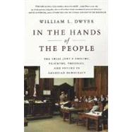 In the Hands of the People The Trial Jury's Origins, Triumphs, Troubles, and Future in American Democracy