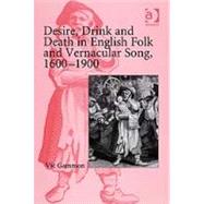 Desire, Drink and Death in English Folk and Vernacular Song, 1600û1900