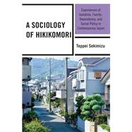 A Sociology of Hikikomori Experiences of Isolation, Family-Dependency, and Social Policy in Contemporary Japan