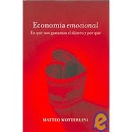 Economia emocional/ Emotional Economy: En que nos gastamos el dinero y por que/ In What Do We Waste Money in and Why