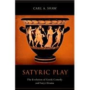 Satyric Play The Evolution of Greek Comedy and Satyr Drama