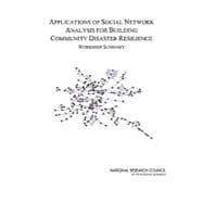 Applications of Social Network Analysis for Building Community Disaster Resilience : Workshop Summary