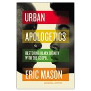 Urban Apologetics: Restoring Black Dignity With The Gospel