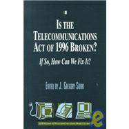 Is the Telecommunications Act of 1996 Broken? If so, How Can We Fix it?
