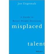 Misplaced Talent A Guide to Making Better People Decisions
