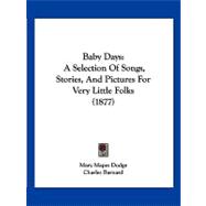 Baby Days : A Selection of Songs, Stories, and Pictures for Very Little Folks (1877)