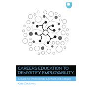Ebook: Careers Education to Demystify Employability: A Guide for Profess ionals in Schools and Colleges