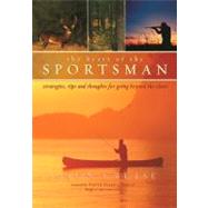 The Heart of the Sportsman Strategies, Tips, and Thoughts for Going Beyond the Chase