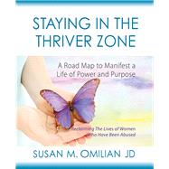 Staying in the Thriver Zone A Road Map to Manifest a Life of Power and Purpose