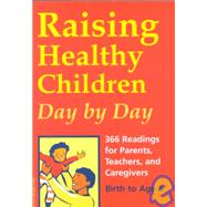 Raising Healthy Children Day by Day: 366 Readings for Parents, Teachers, and Caregivers, Birth to Age 5