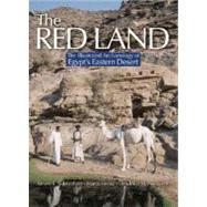 The Red Land The Illustrated Archaeology of Egypt's Eastern Desert