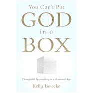 You Can't Put God in a Box Thoughtful Spirituality in a Rational Age