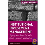 Institutional Investment Management : Equity and Bond Portfolio Strategies and Applications