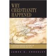 Why Christianity Happened: A Sociohistorical Account of Christian Origins (26-50 Ce)