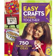 Better Homes and Gardens Easy Crafts To Make Together: 750 Family-Fun Ideas