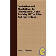 Confession and Absolution : An Investigation of the Teaching of the Bible and Prayer Book