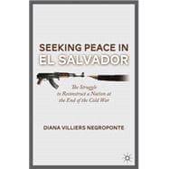 Seeking Peace in El Salvador The Struggle to Reconstruct a Nation at the End of the Cold War