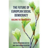 The Future of European Social Democracy Building the Good Society
