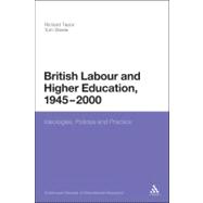 British Labour and Higher Education, 1945 to 2000 Ideologies, Policies and Practice