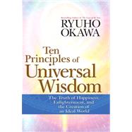 Ten Principles of Universal Wisdom : The Truth of Happiness, Enlightenment, and the Creation of an Ideal World