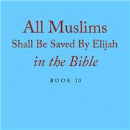 All Muslims Shall Be Saved By Elijah in the Bible