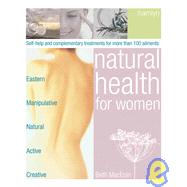 Natural Health for Women Self-Help and Complementary Treatments for More Than 100 Ailments