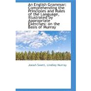 An English Grammar: Comprehending the Principles and Rules of the Language, Illustrated by Appropriate Exercises: On the Basis of Murray
