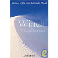 Wind How the Flow of Air Has Shaped Life, Myth, and the Land