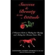 Success and Beauty Is an Attitude : A Woman's Guide to Finding her Destiny and Making her Dreams Come True