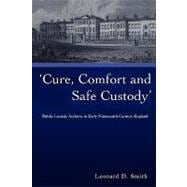 Cure, Comfort and Safe Custody Public Lunatic Asylums in Early Nineteenth-Century England