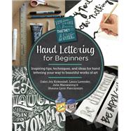 Hand Lettering for Beginners Inspiring tips, techniques, and ideas for hand lettering your way to beautiful works of art