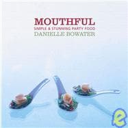 Mouthful Simple and Stunning Party Food