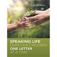 Speaking Life over Our Children One Letter at a Time