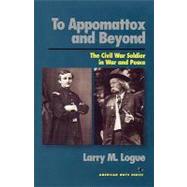 To Appomattox and Beyond The Civil War Soldier in War and Peace