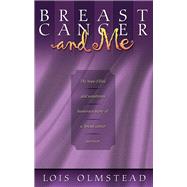 Breast Cancer and Me The Hope-filled and Sometimes Humerous Story of a Breast Cancer Survivor