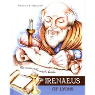 Irenaeus of Lyons: The Man Who Wrote Books