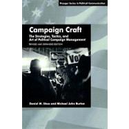 Campaign Craft: The Strategies, Tactics, and Art of Political Campaign Management